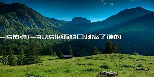 (12-15热点)-3块5泡面档口刺痛了谁的良心 泡面价格战落幕，学生倍感惋惜！